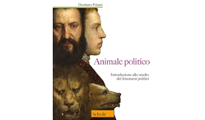 Damiano Palano, Animale politico. Introduzione allo studio dei fenomeni politici, Scholé, 316 pp